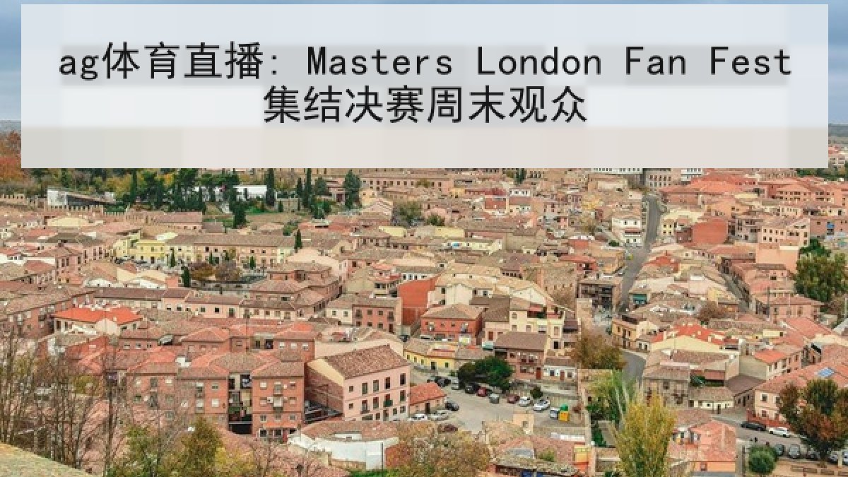 ag体育直播: Masters London Fan Fest集结决赛周末观众
