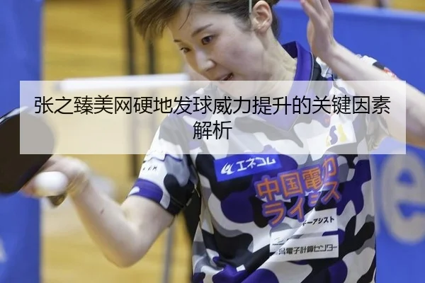 张之臻美网硬地发球威力提升的关键因素解析