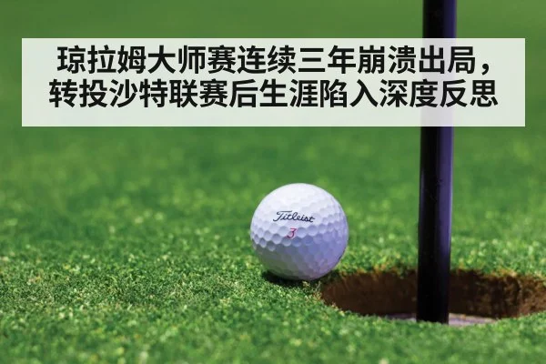 琼拉姆大师赛连续三年崩溃出局，转投沙特联赛后生涯陷入深度反思